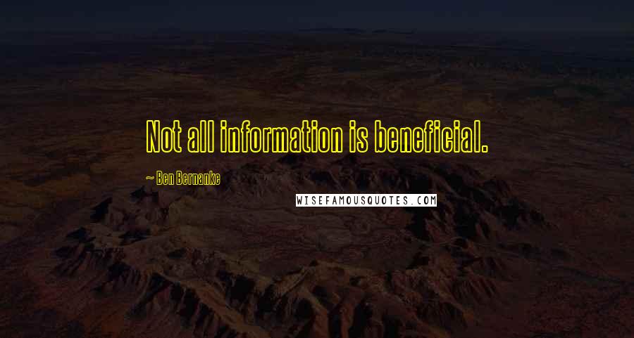 Ben Bernanke Quotes: Not all information is beneficial.