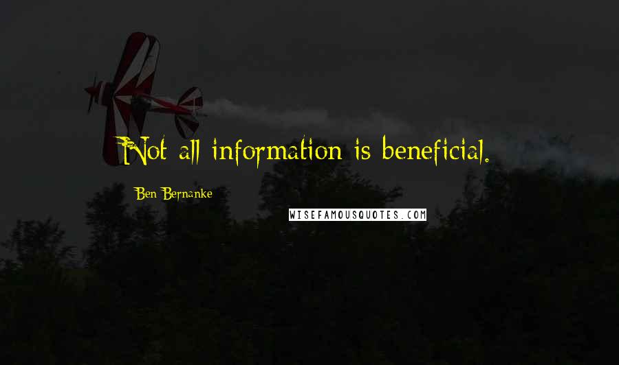 Ben Bernanke Quotes: Not all information is beneficial.