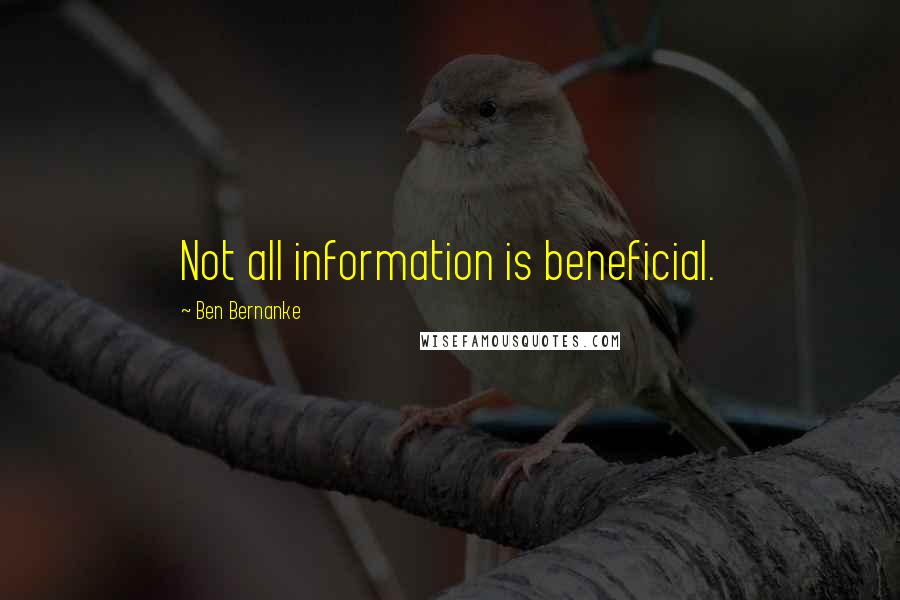 Ben Bernanke Quotes: Not all information is beneficial.