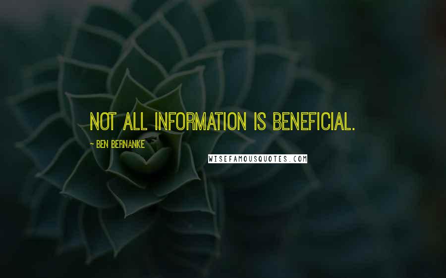 Ben Bernanke Quotes: Not all information is beneficial.