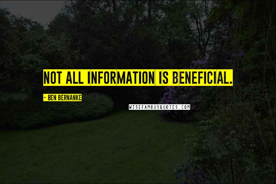 Ben Bernanke Quotes: Not all information is beneficial.