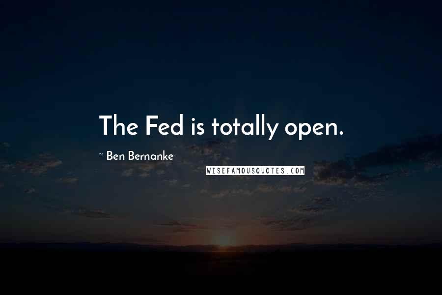 Ben Bernanke Quotes: The Fed is totally open.