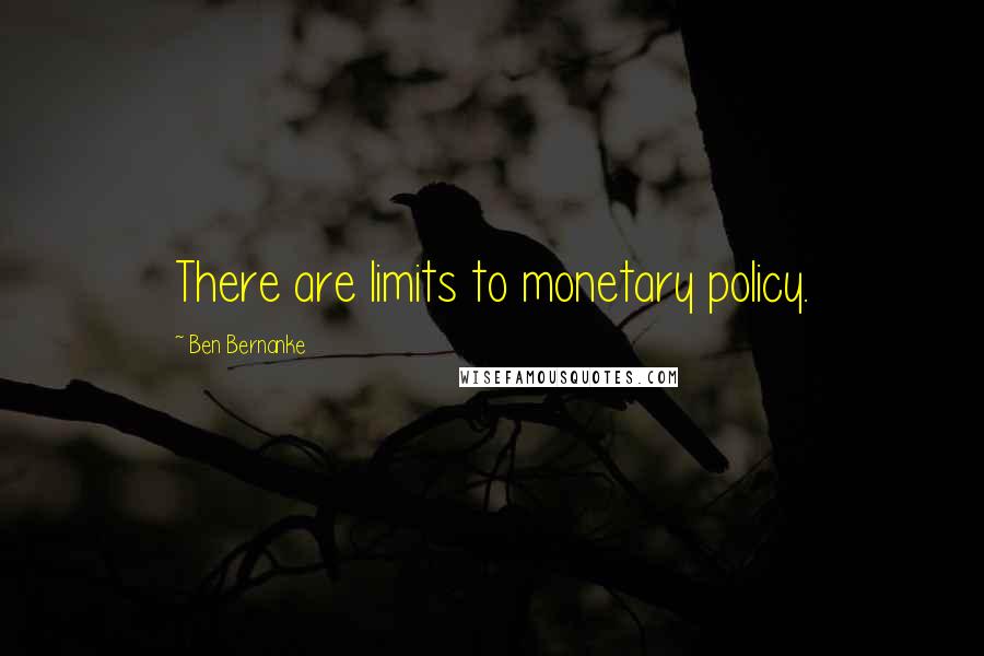 Ben Bernanke Quotes: There are limits to monetary policy.