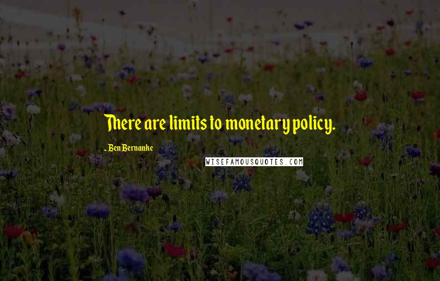 Ben Bernanke Quotes: There are limits to monetary policy.