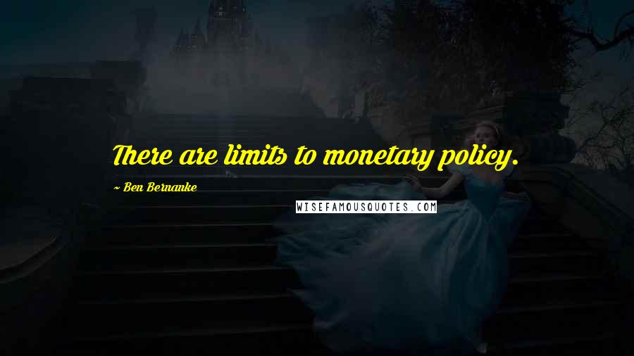 Ben Bernanke Quotes: There are limits to monetary policy.