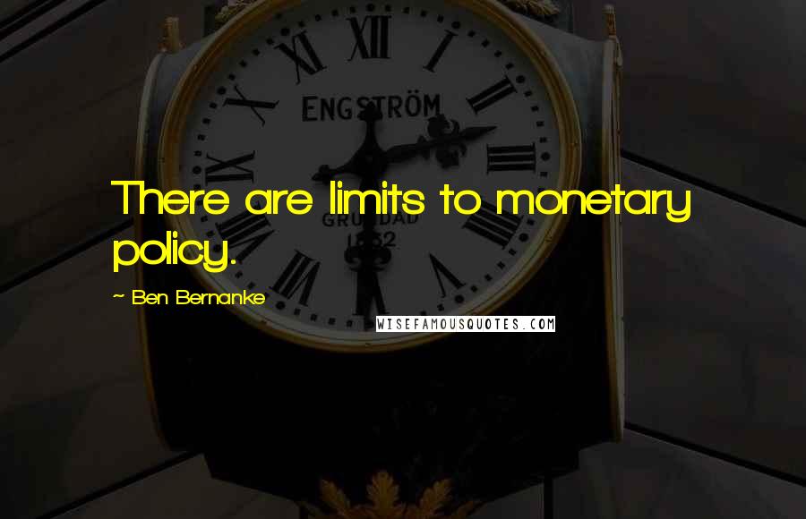 Ben Bernanke Quotes: There are limits to monetary policy.