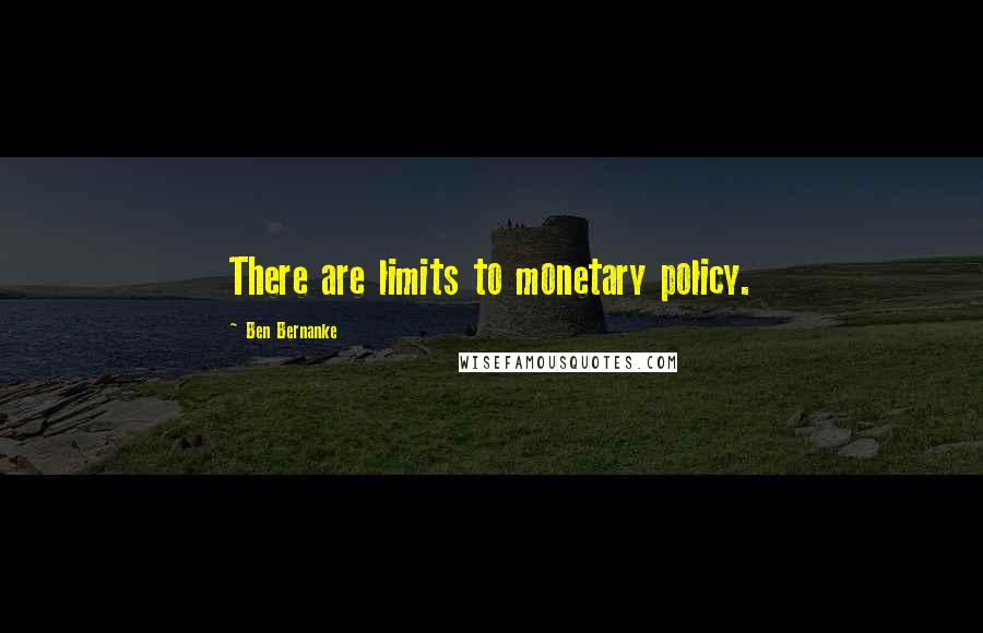 Ben Bernanke Quotes: There are limits to monetary policy.