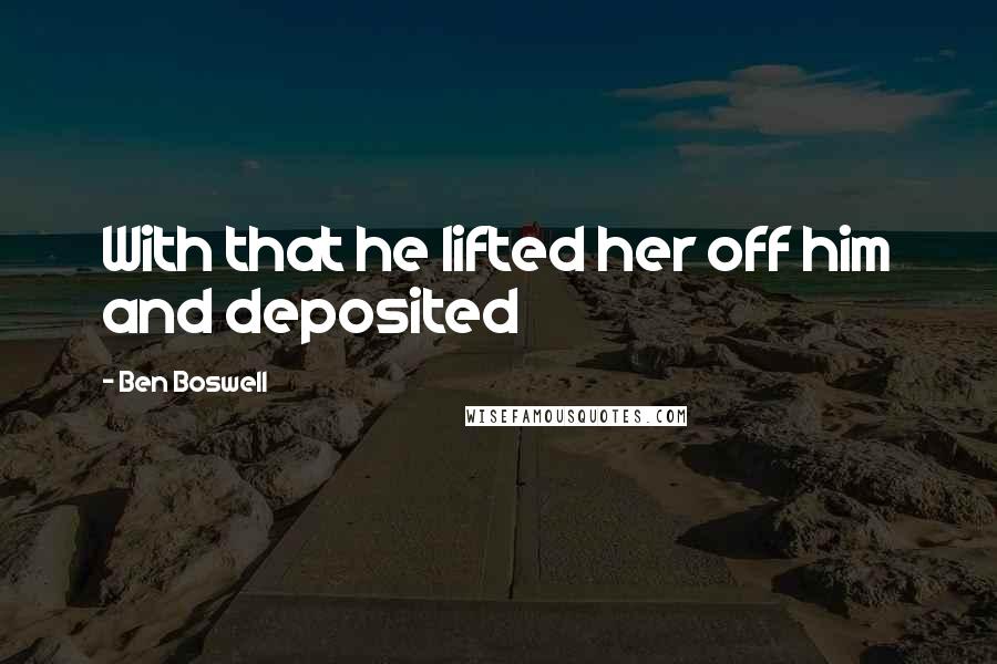 Ben Boswell Quotes: With that he lifted her off him and deposited