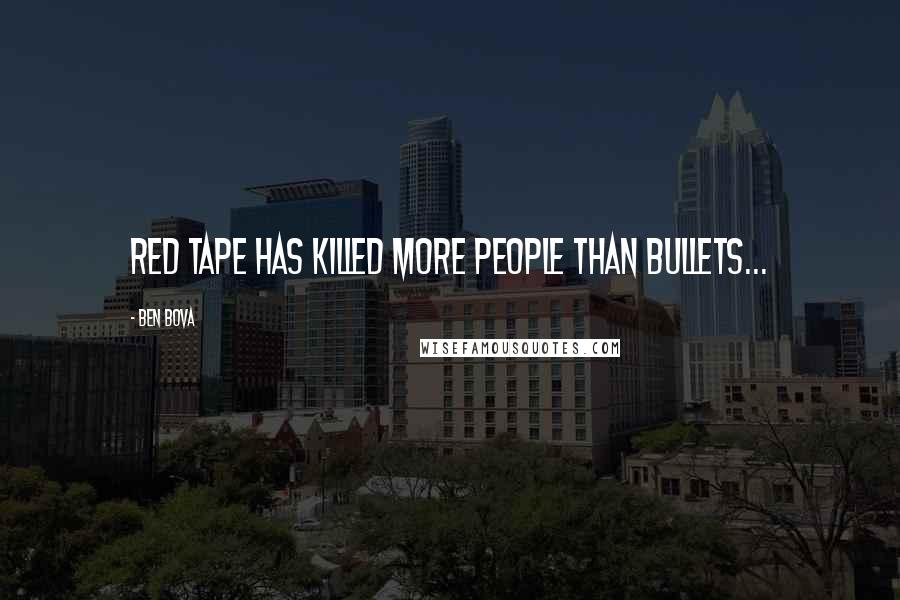 Ben Bova Quotes: Red tape has killed more people than bullets...