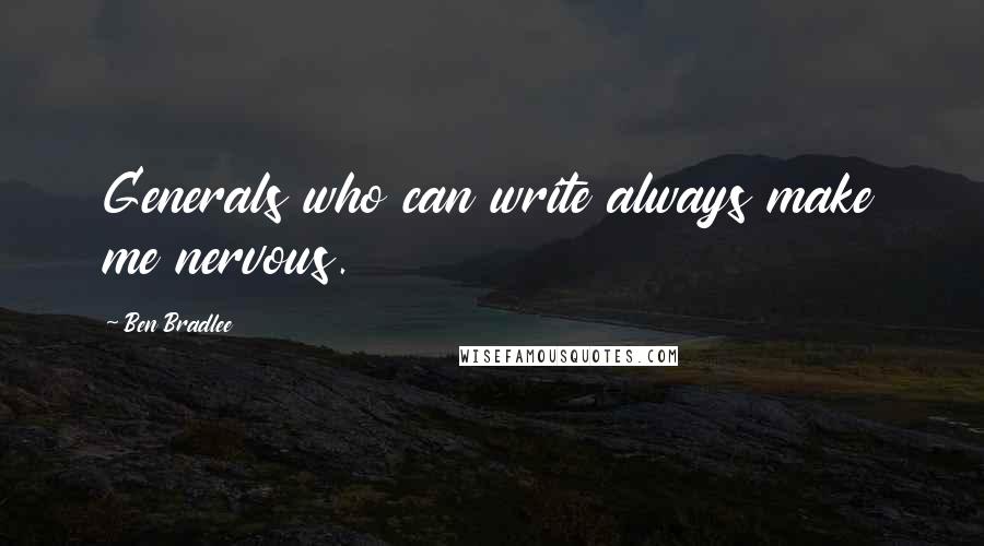 Ben Bradlee Quotes: Generals who can write always make me nervous.