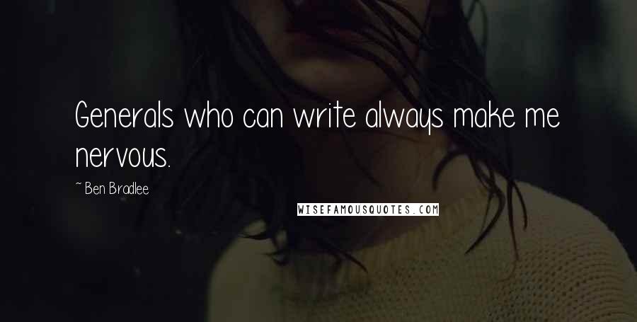 Ben Bradlee Quotes: Generals who can write always make me nervous.