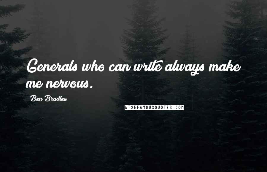 Ben Bradlee Quotes: Generals who can write always make me nervous.