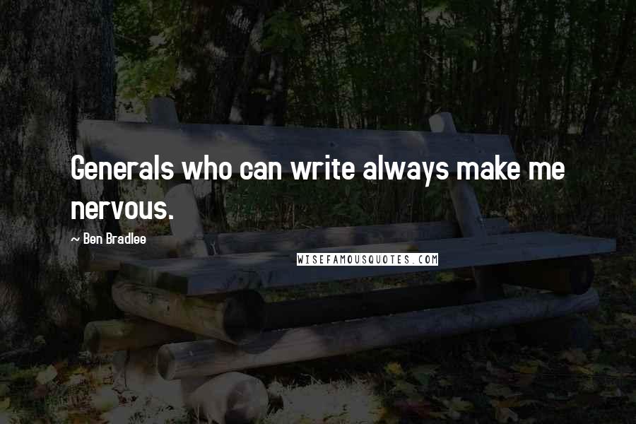 Ben Bradlee Quotes: Generals who can write always make me nervous.