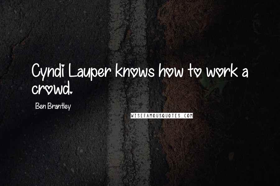 Ben Brantley Quotes: Cyndi Lauper knows how to work a crowd.