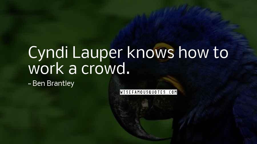 Ben Brantley Quotes: Cyndi Lauper knows how to work a crowd.