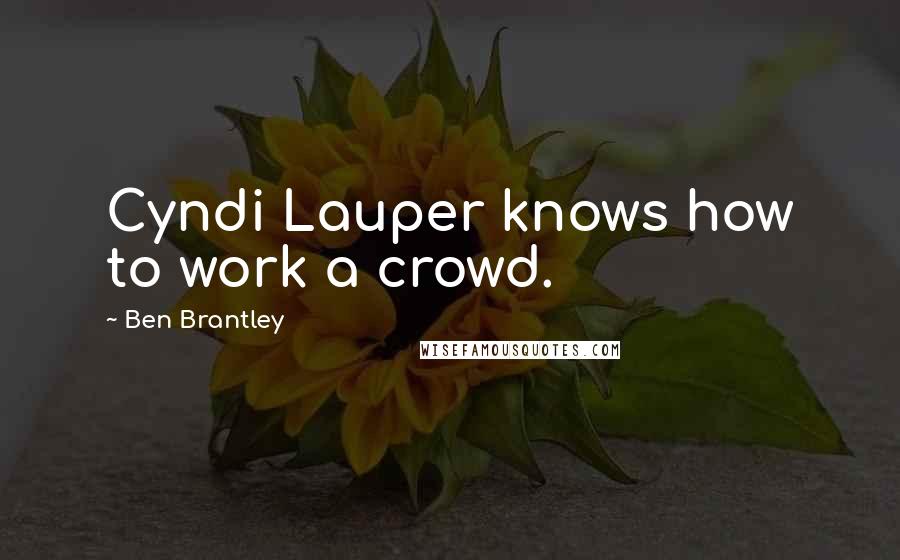 Ben Brantley Quotes: Cyndi Lauper knows how to work a crowd.