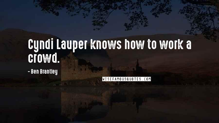 Ben Brantley Quotes: Cyndi Lauper knows how to work a crowd.