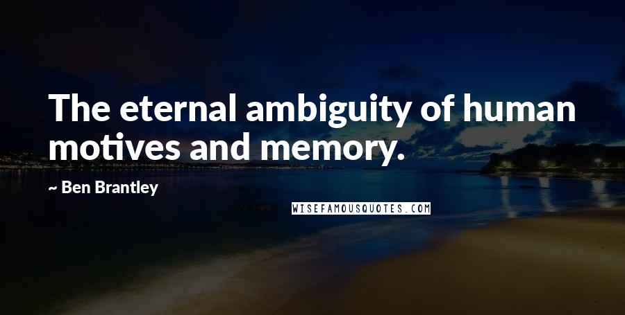 Ben Brantley Quotes: The eternal ambiguity of human motives and memory.