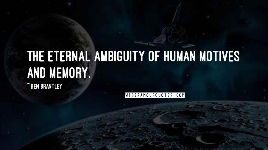 Ben Brantley Quotes: The eternal ambiguity of human motives and memory.