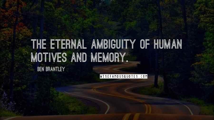 Ben Brantley Quotes: The eternal ambiguity of human motives and memory.