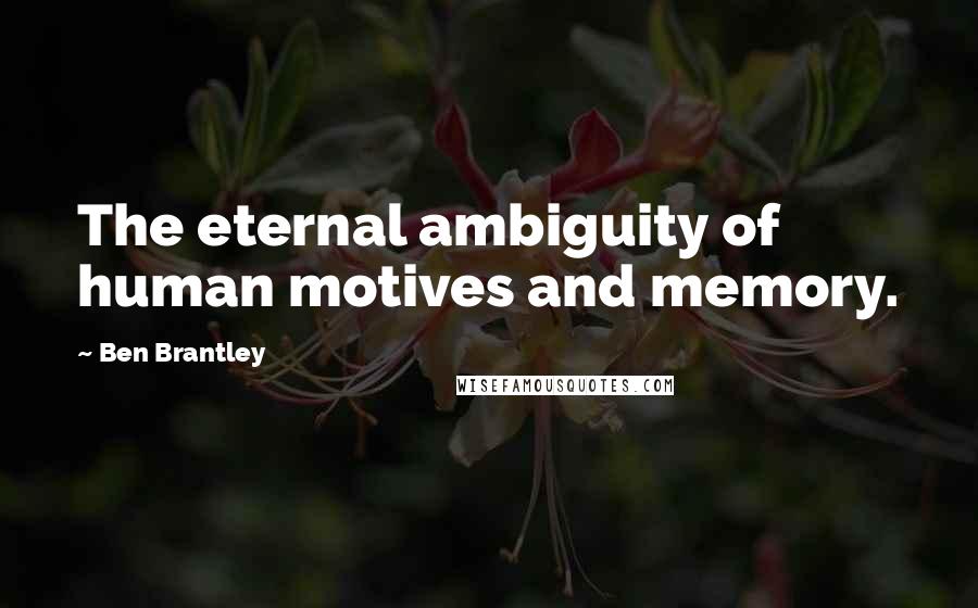 Ben Brantley Quotes: The eternal ambiguity of human motives and memory.