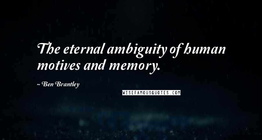 Ben Brantley Quotes: The eternal ambiguity of human motives and memory.