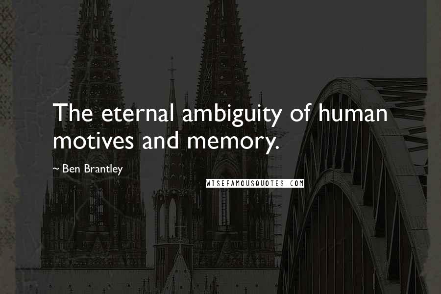 Ben Brantley Quotes: The eternal ambiguity of human motives and memory.