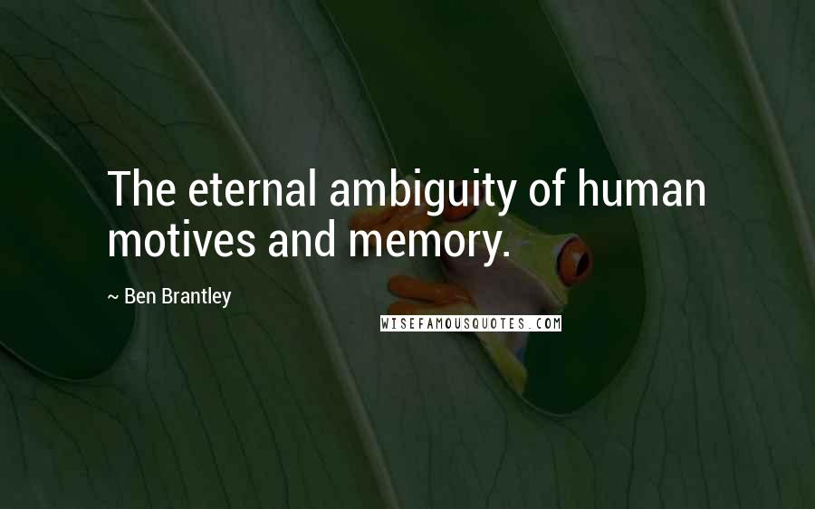 Ben Brantley Quotes: The eternal ambiguity of human motives and memory.