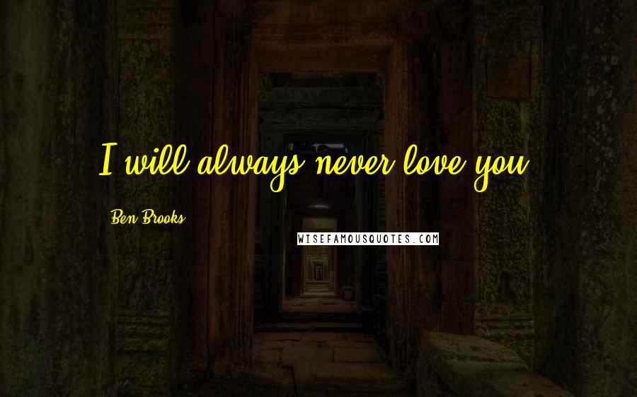 Ben Brooks Quotes: I will always never love you.