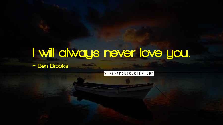 Ben Brooks Quotes: I will always never love you.