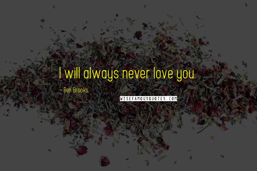 Ben Brooks Quotes: I will always never love you.