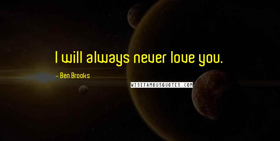 Ben Brooks Quotes: I will always never love you.