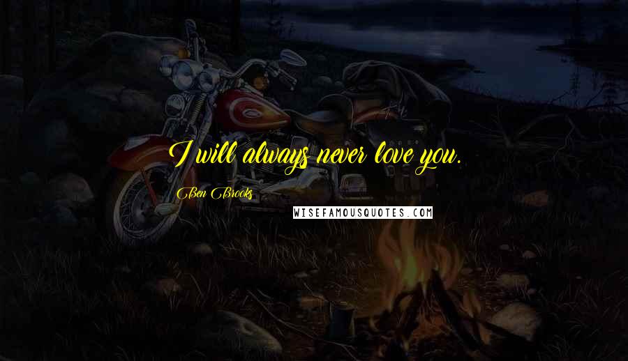 Ben Brooks Quotes: I will always never love you.