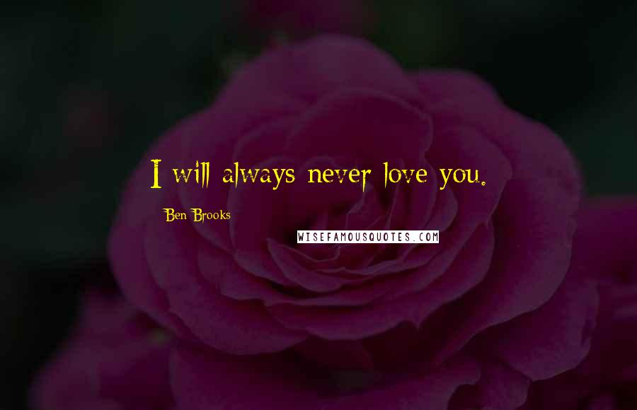 Ben Brooks Quotes: I will always never love you.