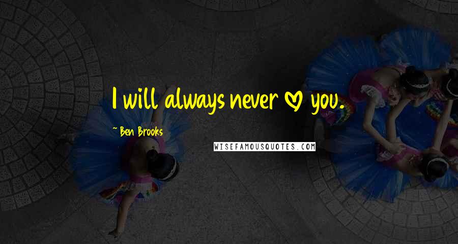 Ben Brooks Quotes: I will always never love you.