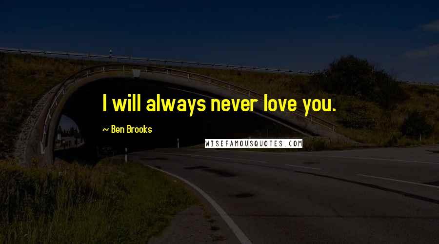 Ben Brooks Quotes: I will always never love you.