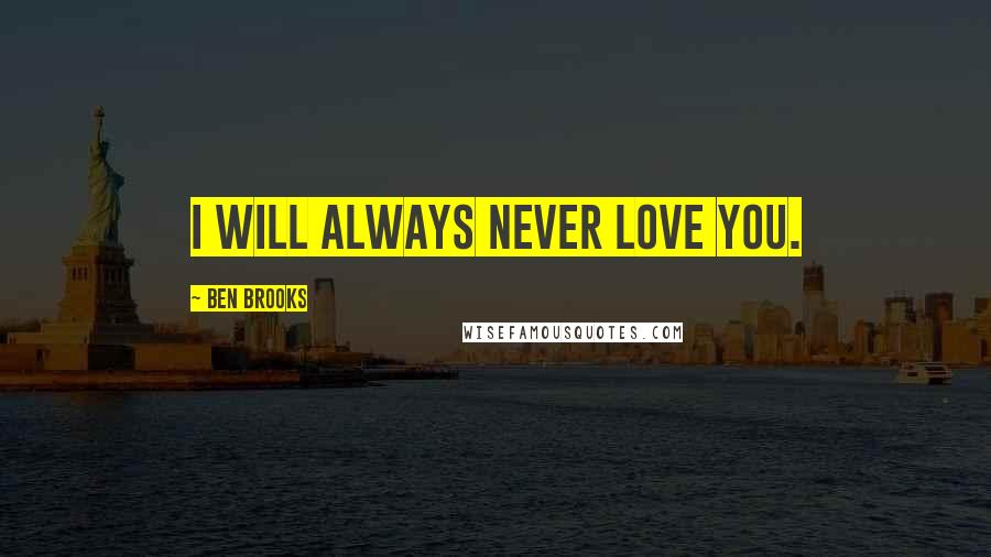 Ben Brooks Quotes: I will always never love you.