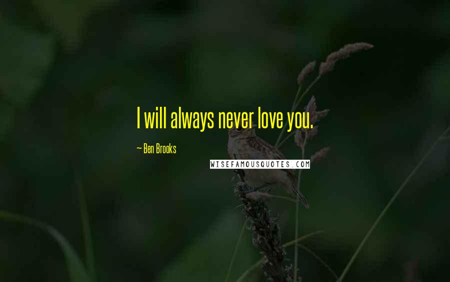 Ben Brooks Quotes: I will always never love you.