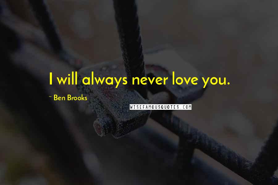 Ben Brooks Quotes: I will always never love you.