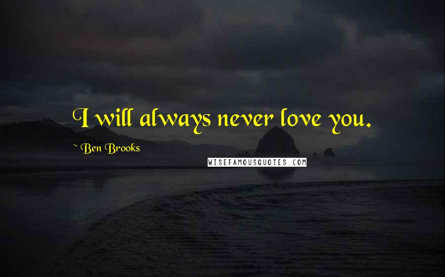 Ben Brooks Quotes: I will always never love you.