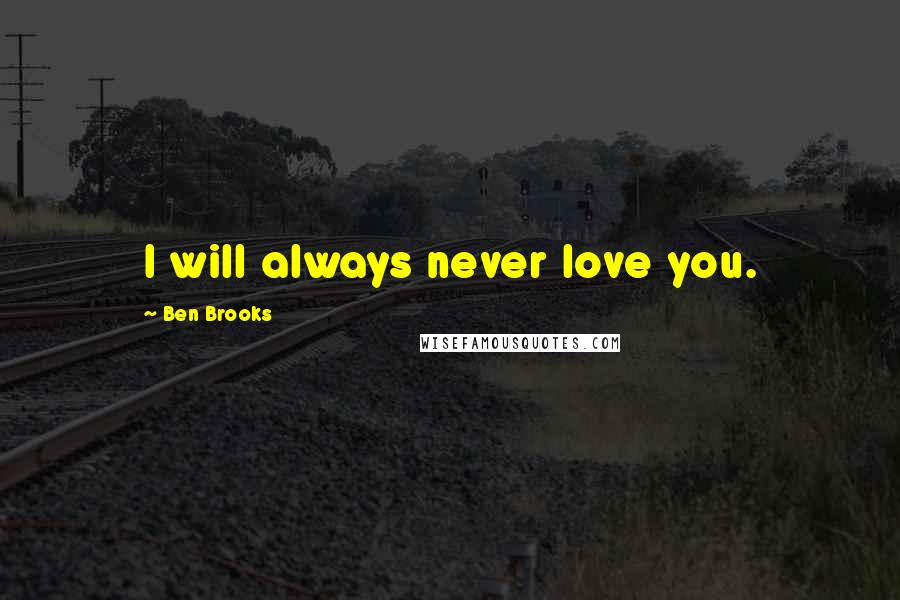 Ben Brooks Quotes: I will always never love you.