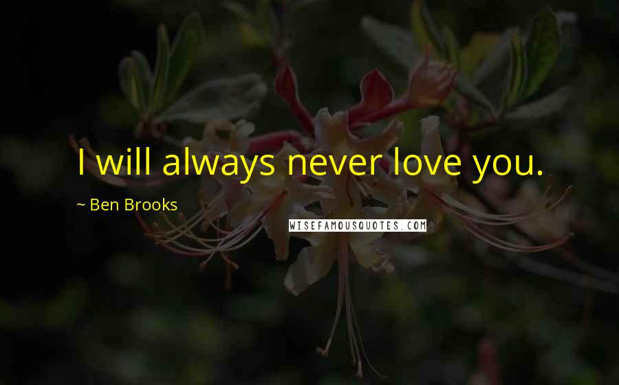 Ben Brooks Quotes: I will always never love you.