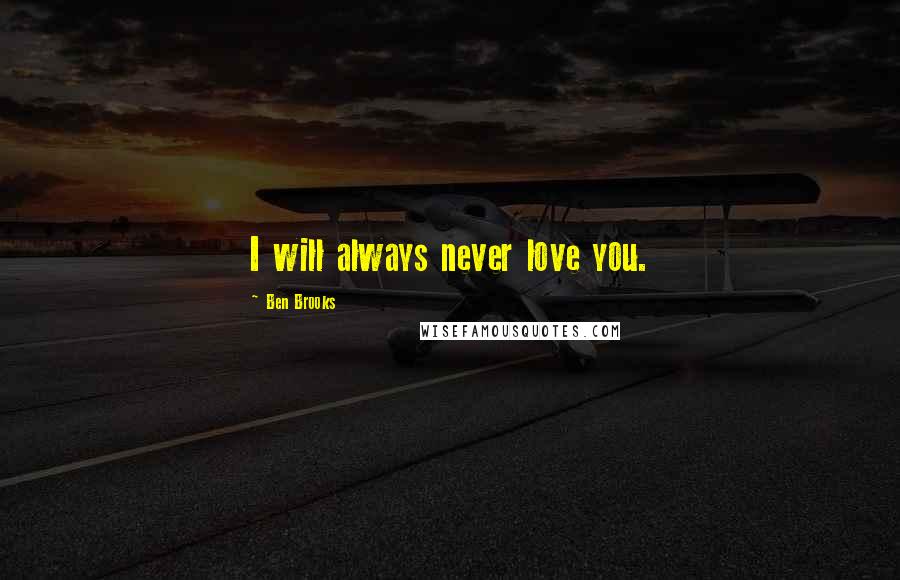 Ben Brooks Quotes: I will always never love you.