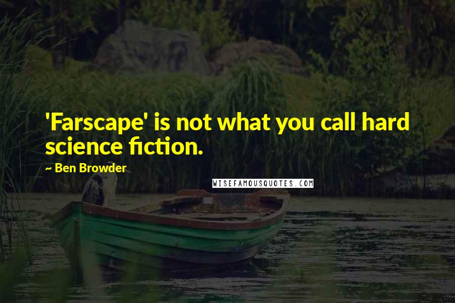 Ben Browder Quotes: 'Farscape' is not what you call hard science fiction.