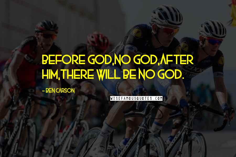 Ben Carson Quotes: Before GOD,no god,after him,there will be no GOD.