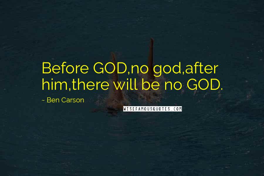 Ben Carson Quotes: Before GOD,no god,after him,there will be no GOD.