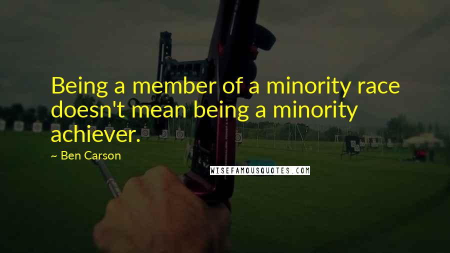 Ben Carson Quotes: Being a member of a minority race doesn't mean being a minority achiever.