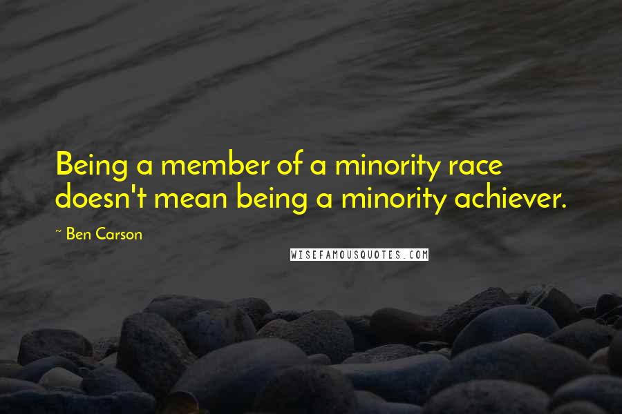 Ben Carson Quotes: Being a member of a minority race doesn't mean being a minority achiever.