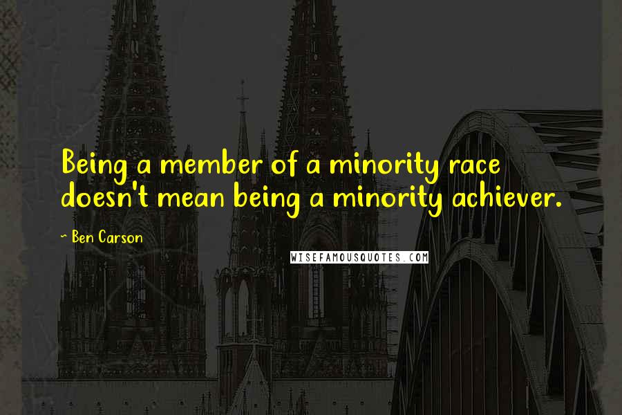 Ben Carson Quotes: Being a member of a minority race doesn't mean being a minority achiever.