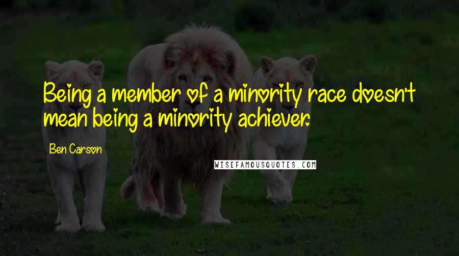 Ben Carson Quotes: Being a member of a minority race doesn't mean being a minority achiever.